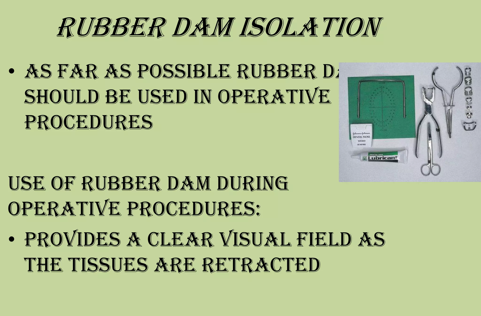 Rubber dam isolation
• As far as possible rubber dam
should be used in operative
procedures
Use of rubber dam during
operative procedures:
• provides a clear visual field as
the tissues are retracted
 