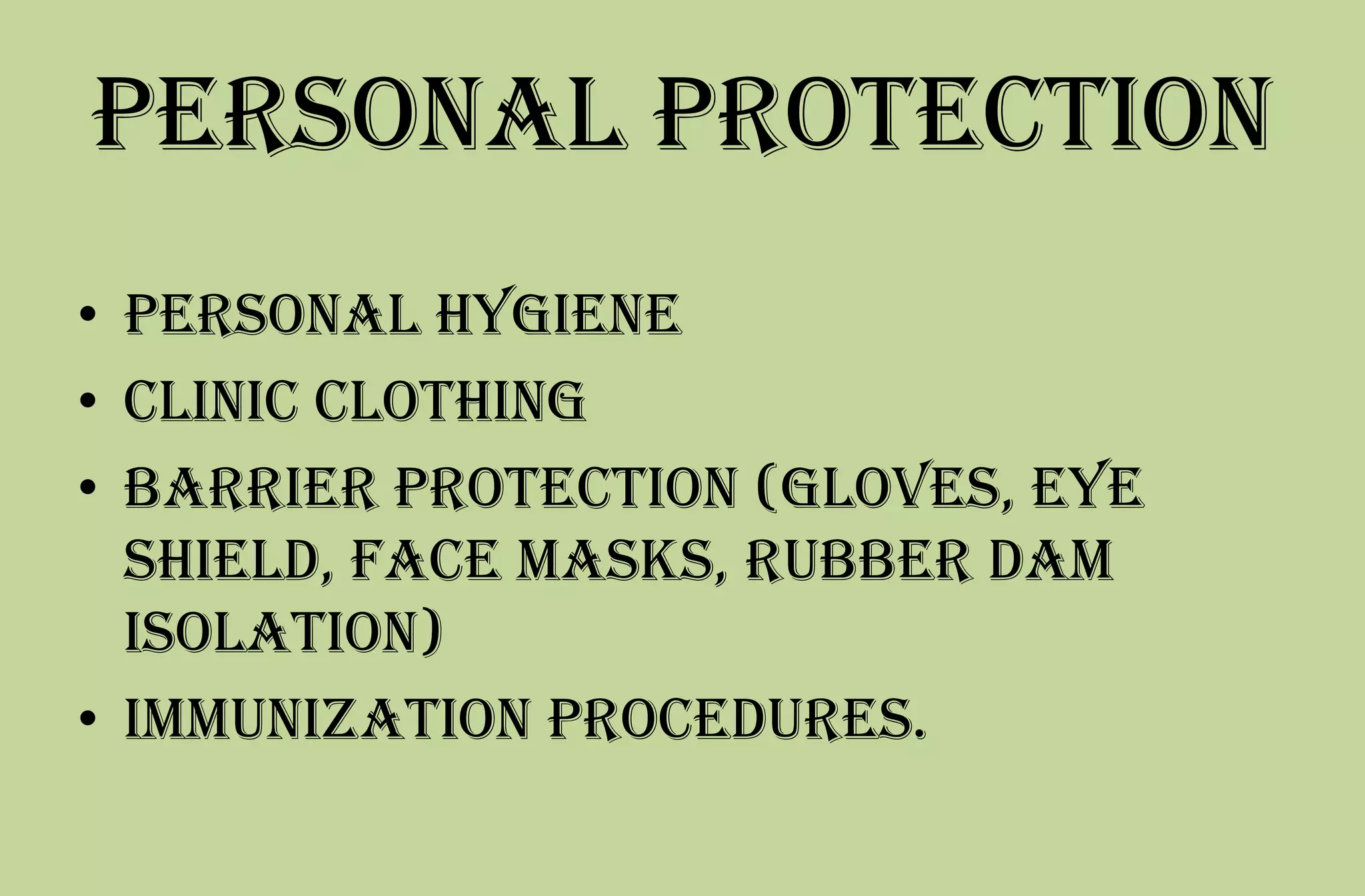 Personal protection
• personal hygiene
• clinic clothing
• barrier protection (gloves, eye
shield, face masks, rubber dam
isolation)
• immunization procedures.
 