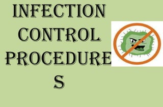 INFECTION
CONTROL
PROCEDURE
S
 