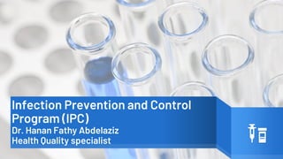 Infection Prevention and Control
Program (IPC)
Dr. Hanan Fathy Abdelaziz
Health Quality specialist
 