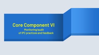 Core Component VI
Monitoring/audit
of IPC practices and feedback
 