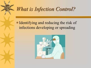 What is Infection Control?
Identifying and reducing the risk of
infections developing or spreading
 