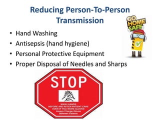 Reducing Person-To-Person
Transmission
• Hand Washing
• Antisepsis (hand hygiene)
• Personal Protective Equipment
• Proper Disposal of Needles and Sharps
 