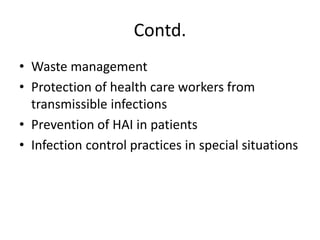 Contd.
• Waste management
• Protection of health care workers from
transmissible infections
• Prevention of HAI in patients
• Infection control practices in special situations
 