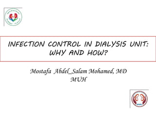 INFECTION CONTROL IN DIALYSIS UNIT:
WHY AND HOW?
Mostafa Abdel_Salam Mohamed, MD
MUH
 
