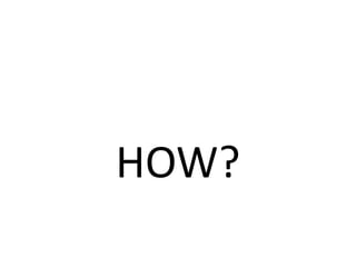 HOW?
 
