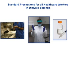 Standard Precautions for all Healthcare Workers
in Dialysis Settings
 