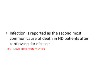 • Infection is reported as the second most
common cause of death in HD patients after
cardiovascular disease
U.S. Renal Data System 2013
 