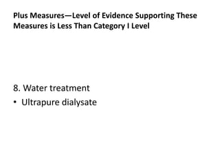 Plus Measures—Level of Evidence Supporting These
Measures is Less Than Category I Level
8. Water treatment
• Ultrapure dialysate
 