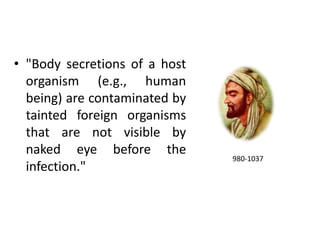 • "Body secretions of a host
organism (e.g., human
being) are contaminated by
tainted foreign organisms
that are not visible by
naked eye before the
infection."
980-1037
 