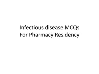 Infectious disease MCQs
For Pharmacy Residency
 