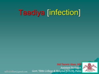 Taadiya [infection]
1
Md Tanwir Alam, MD
Assistant Professor,
Govt. Tibbi College & Hospital (GTCH), Patnatanveernium@gmail.com24/11/16
 