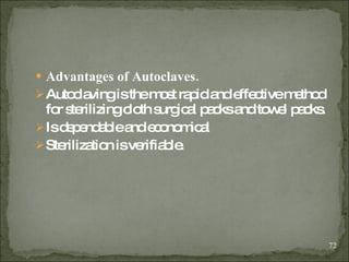 Advantages of Autoclaves.   Autoclaving is the most rapid and effective method for sterilizing cloth surgical packs and towel packs.  Is dependable and economical Sterilization is verifiable. 