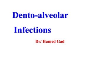 Dento-alveolar
Infections
Dr/ Hamed Gad
 