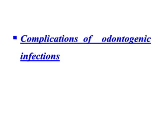  Complications of odontogenic
infections
 
