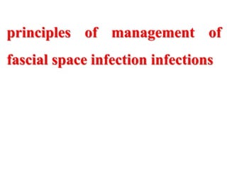 principles of management of
fascial space infection infections
 