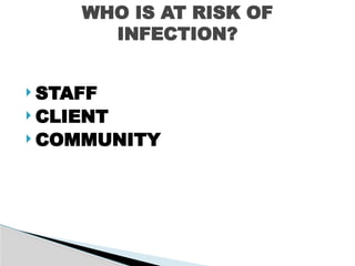  STAFF
 CLIENT
 COMMUNITY
WHO IS AT RISK OF
INFECTION?
 
