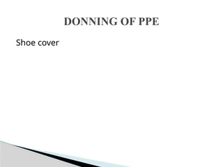Shoe cover
DONNING OF PPE
 