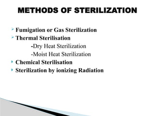  Fumigation or Gas Sterilization
 Thermal Sterilisation
-Dry Heat Sterilization
-Moist Heat Sterilization
 Chemical Sterilisation
 Sterilization by ionizing Radiation
METHODS OF STERILIZATION
 