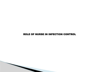 ROLE OF NURSE IN INFECTION CONTROL
 