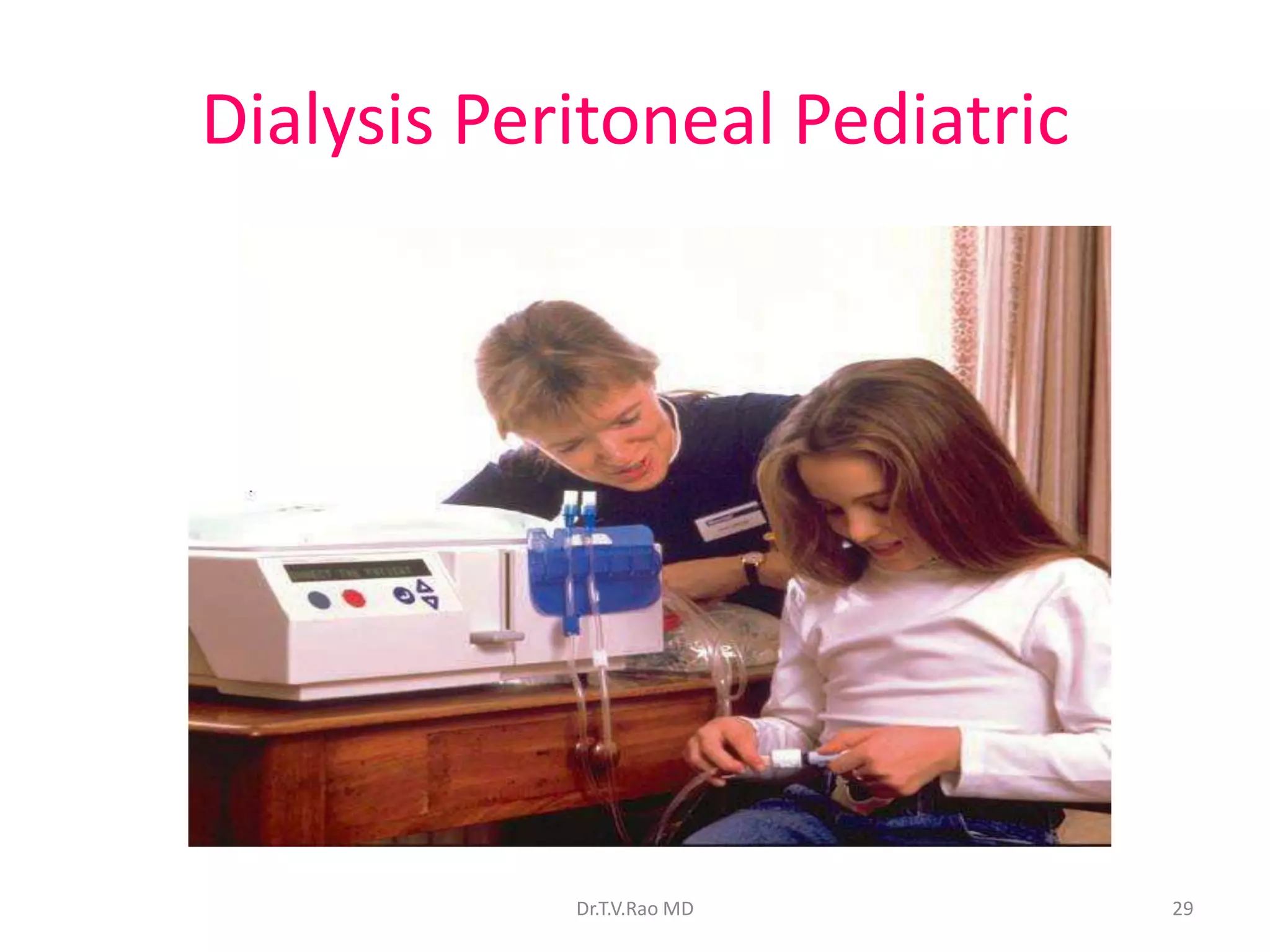 Dialysis Peritoneal Pediatric
Dr.T.V.Rao MD 29
 