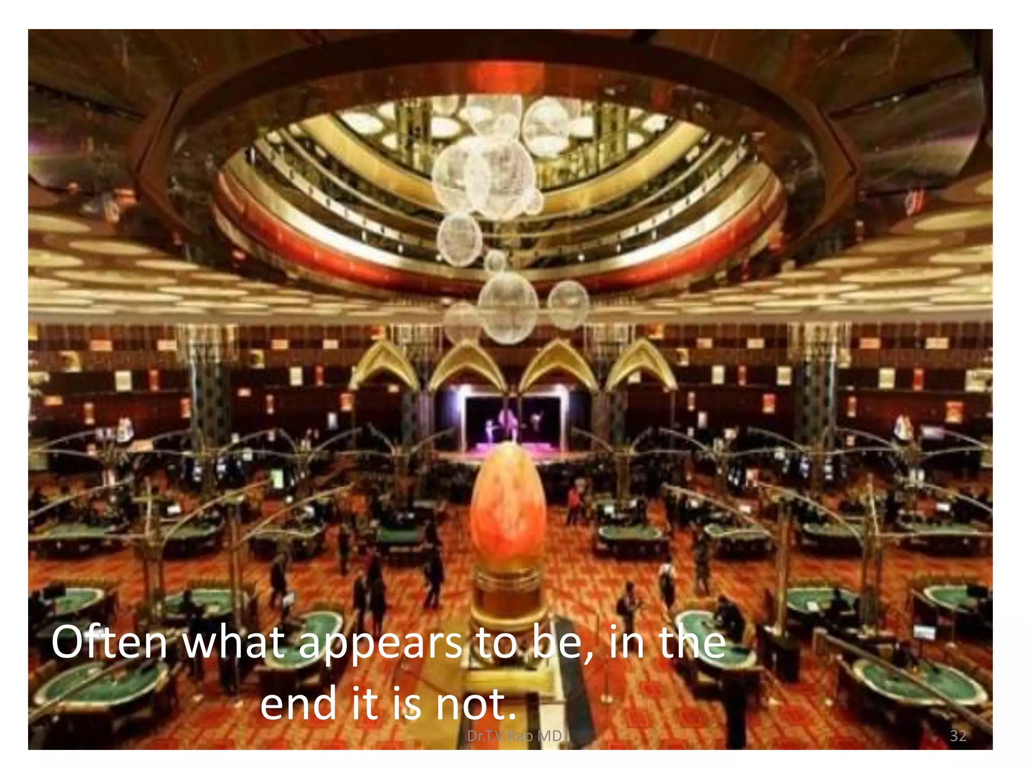 Dr.T.V.Rao MD 32
Often what appears to be, in the
end it is not.
 