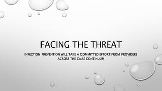 FACING THE THREAT
INFECTION PREVENTION WILL TAKE A COMMITTED EFFORT FROM PROVIDERS
ACROSS THE CARE CONTINUUM
 