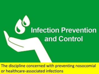 The discipline concerned with preventing nosocomial
or healthcare-associated infections
 