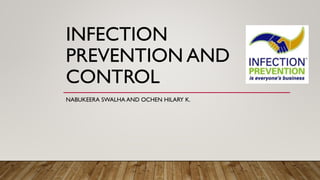 INFECTION
PREVENTION AND
CONTROL
NABUKEERA SWALHA AND OCHEN HILARY K.
 