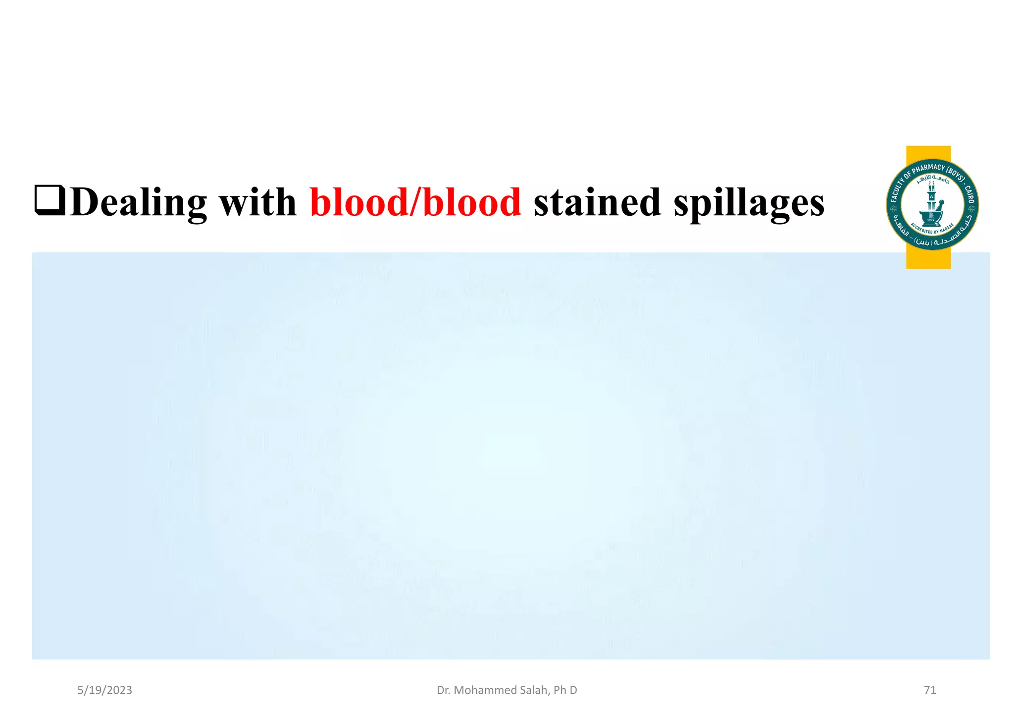 Dealing with blood/blood stained spillages
5/19/2023 Dr. Mohammed Salah, Ph D 71
 