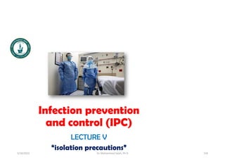 Infection prevention
and control (IPC)
LECTURE V
“isolation precautions”
5/19/2023 Dr. Mohammed Salah, Ph D 118
 