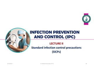 INFECTION PREVENTION
AND CONTROL (IPC)
LECTURE II
Standard infection control precautions
(SICPs)
Dr. Mohammed Salah, Ph D 30
5/19/2023
 
