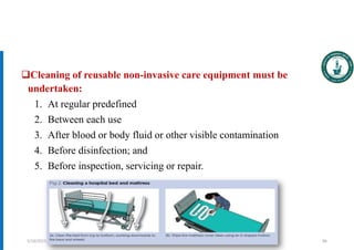 Cleaning of reusable non-invasive care equipment must be
undertaken:
1. At regular predefined
2. Between each use
3. After blood or body fluid or other visible contamination
4. Before disinfection; and
5. Before inspection, servicing or repair.
Dr. Mohammed Salah, Ph D 96
5/19/2023
 