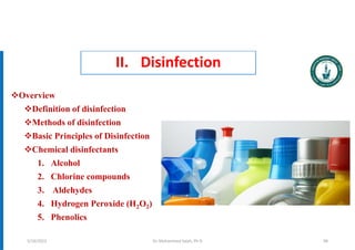 II. Disinfection
Overview
Definition of disinfection
Methods of disinfection
Basic Principles of Disinfection
Chemical disinfectants
1. Alcohol
2. Chlorine compounds
3. Aldehydes
4. Hydrogen Peroxide (H2O2)
5. Phenolics
Dr. Mohammed Salah, Ph D 98
5/19/2023
 
