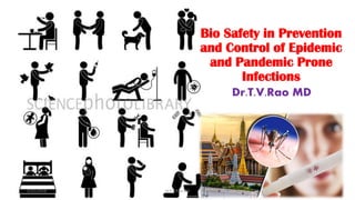 Bio Safety in Prevention
and Control of Epidemic
and Pandemic Prone
Infections
Dr.T.V.Rao MD
5/25/2018 Dr.T.V.Rao MD 1
 