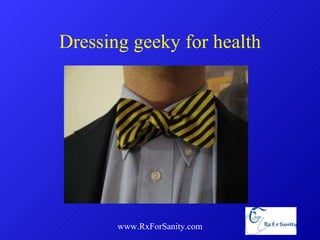 Dressing geeky for health www.RxForSanity.com 