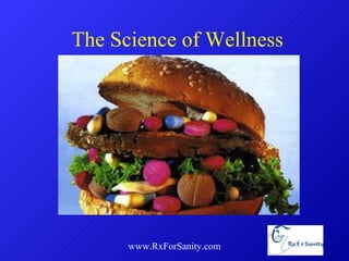 The Science of Wellness www.RxForSanity.com 