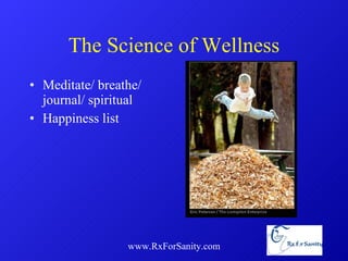 The Science of Wellness Meditate/ breathe/ journal/ spiritual Happiness list www.RxForSanity.com 