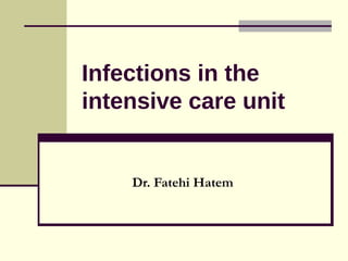 Infections in the
intensive care unit
Dr. Fatehi Hatem
 