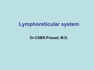 Lymphoreticular system
Dr.CSBR.Prasad, M.D.
 