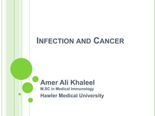 INFECTION AND CANCER
Amer Ali Khaleel
M.SC in Medical Immunology
Hawler Medical University
 