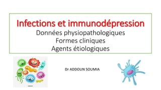 Infections et immunodépression
Données physiopathologiques
Formes cliniques
Agents étiologiques
Dr ADDOUN SOUMIA
 