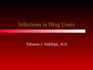 Infections in Drug Users Tahseen J. Siddiqui,  M.D 