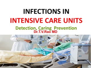 INFECTIONS IN
INTENSIVE CARE UNITS
Detection, Caring Prevention
Dr.T.V.Rao MD
10/6/2020 Dr.T.V.Rao MD 1
 