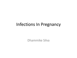 Infections In Pregnancy
Dhammike Silva
 