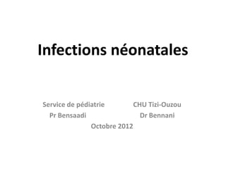 Infections néonatales


Service de pédiatrie        CHU Tizi-Ouzou
  Pr Bensaadi                 Dr Bennani
               Octobre 2012
 