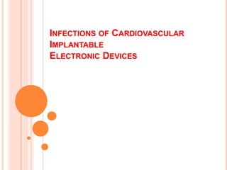 INFECTIONS OF CARDIOVASCULAR
IMPLANTABLE
ELECTRONIC DEVICES
 