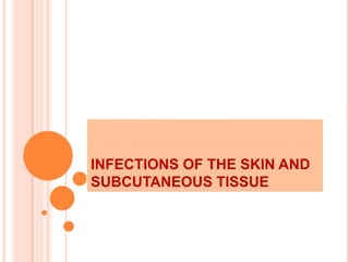 INFECTIONS OF THE SKIN AND
SUBCUTANEOUS TISSUE
 
