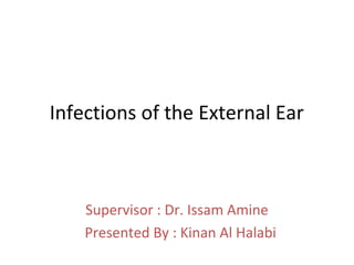 Infections of the External Ear



    Supervisor : Dr. Issam Amine
    Presented By : Kinan Al Halabi
 