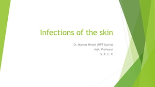 Infections of the skin
Dr. Mumux Mirani (MPT Sports)
Asst. Professor
S. R. C. P.
 